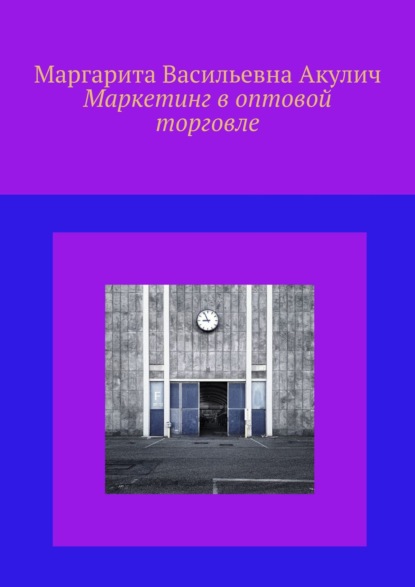 Книга Маргарита Васильевна Акулич Маркетинг в оптовой торговле