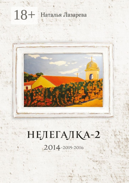 Книга Наталья Лазарева Нелегалка-2. 2014—2015—2016