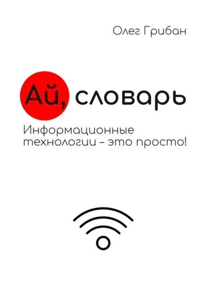 Книга Олег Николаевич Грибан Ай, словарь. Информационные технологии – это просто!