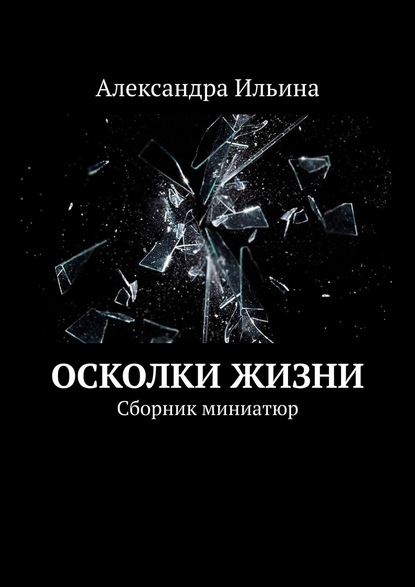 Книга Александра Ильина Осколки жизни. Сборник миниатюр