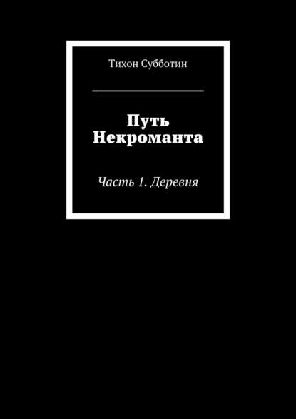 Книга Тихон Олегович Субботин Путь Некроманта. Часть 1. Деревня