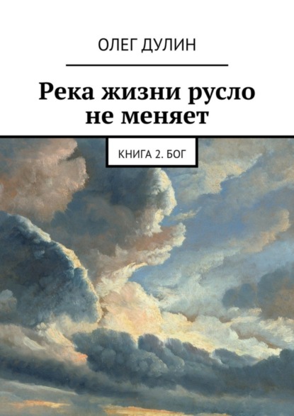 Книга Олег Дмитриевич Дулин Река жизни русло не меняет. Книга 2. Бог