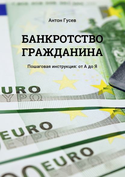 Книга Антон Гусев Банкротство гражданина. Пошаговая инструкция: от А до Я
