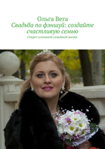Книга Ольга Вега Свадьба по фэншуй: создайте счастливую семью. Секрет успешной семейной жизни