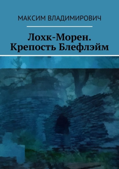 Книга Максим Владимирович Лохк-Морен. Крепость Блефлэйм.
