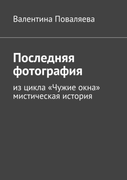 Книга Валентина Поваляева Последняя фотография. Из цикла «Чужие окна».Мистическая история