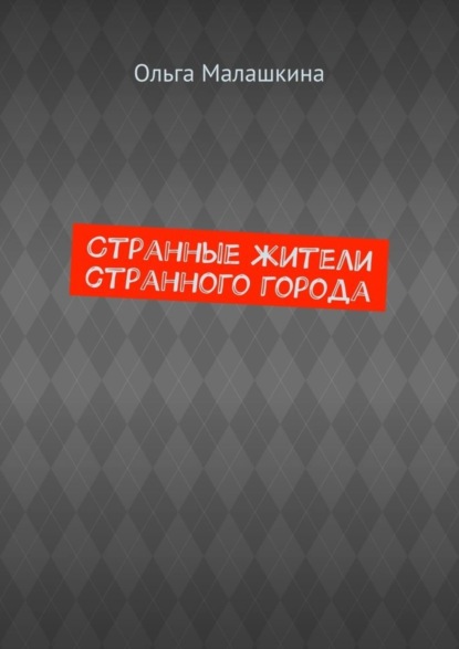 Книга Ольга Малашкина Странные жители странного города