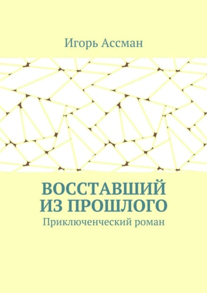 Книга Игорь Ассман, Игорь Олегович Ассман Восставший из прошлого. Приключенческий роман