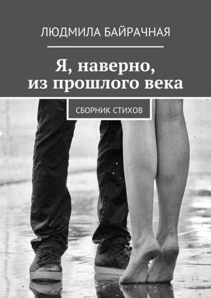 Книга Людмила Байрачная Я, наверно, из прошлого века. Сборник стихов