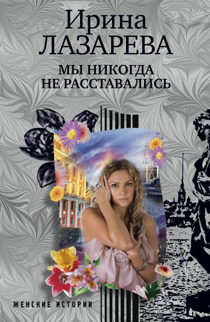 Книга Ирина Лазарева, Ирина Александровна Лазарева Мы никогда не расставались