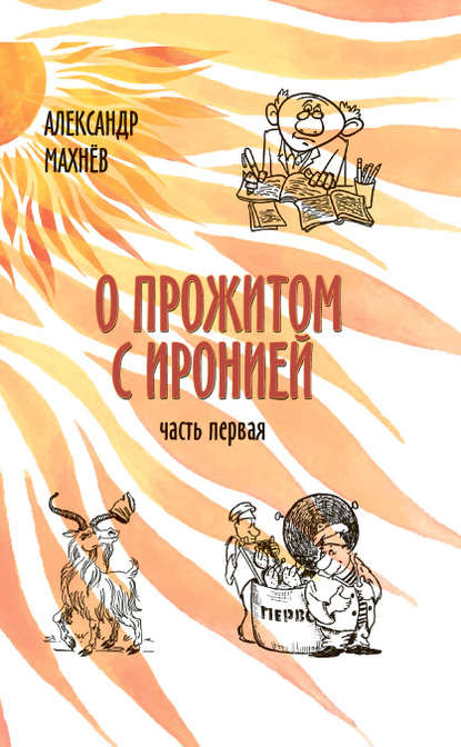 Книга Александр Махнев, Александр Владимирович Махнев О прожитом с иронией. Часть I (сборник)