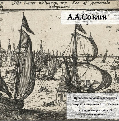 Книга Алексей Анатольевич Сокин, А. А. Сокин Проблемы западноевропейской морской торговли XIII – XV века в освещении российской медиевистики