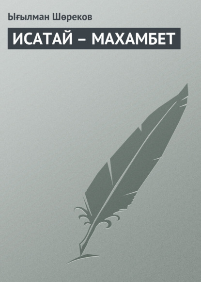 Книга Ығылман Шөреков ИСАТАЙ – МАХАМБЕТ