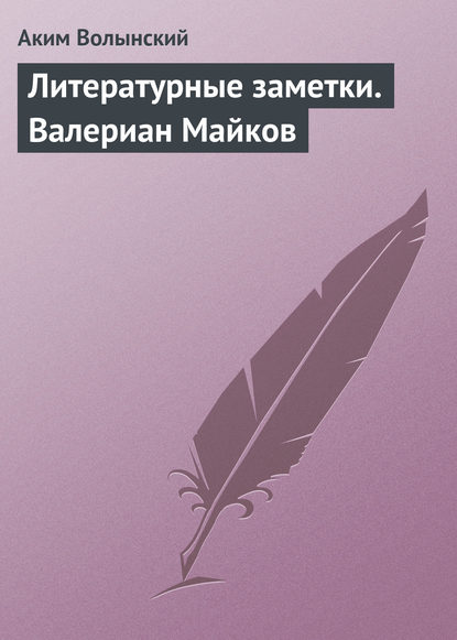 Книга Аким Волынский, Аким Львович Волынский Литературные заметки. Валериан Майков