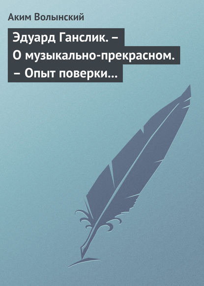 Книга Аким Волынский, Аким Львович Волынский Эдуард Ганслик. – О музыкально-прекрасном. – Опыт поверки музыкальной эстетики