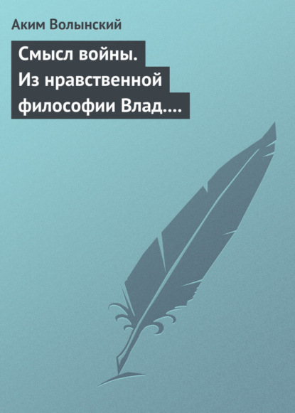 Книга Аким Волынский, Аким Львович Волынский Смысл войны. Из нравственной философии Влад. С. Соловьева