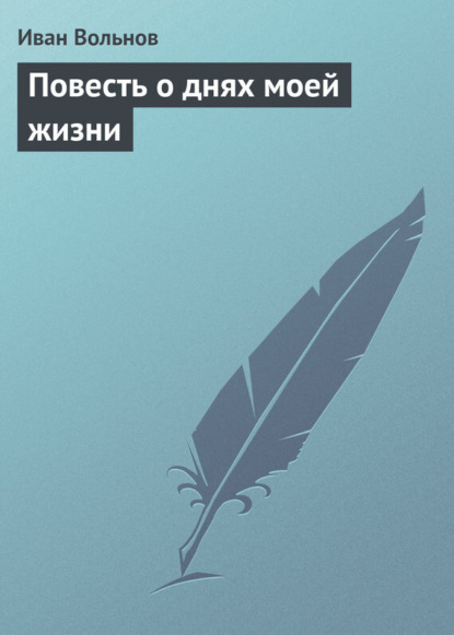 Книга Иван Вольнов, Иван Егорович Вольнов Повесть о днях моей жизни