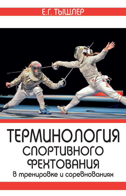 Книга Е. Г. Тышлер, Екатерина Геннадьевна Тышлер Терминология спортивного фехтования в тренировке и соревнованиях