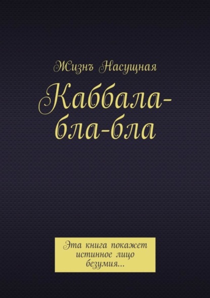 Книга Жизнъ Насущная Каббала-бла-бла. Эта книга покажет истинное лицо безумия…