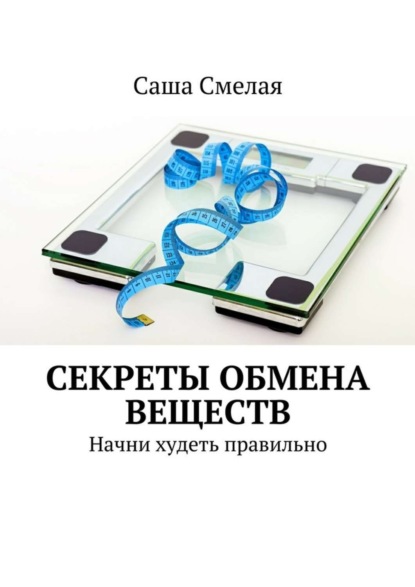 Книга Саша Смелая Секреты обмена веществ. Начни худеть правильно