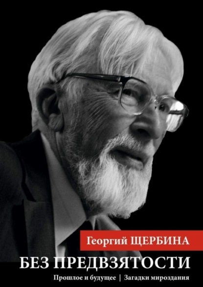 Книга Георгий Щербина Без предвзятости. Прошлое и будущее | Загадки мироздания