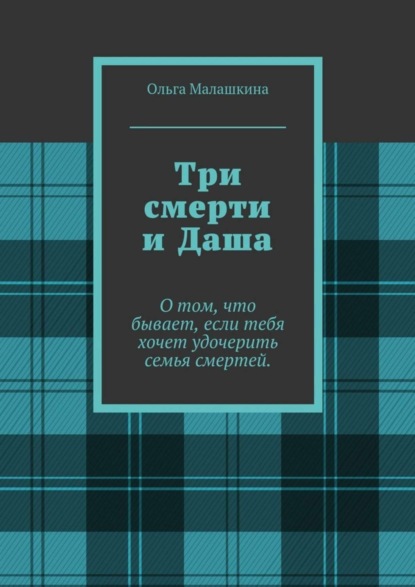 Книга Ольга Малашкина Три смерти и Даша. О том, что бывает, если тебя хочет удочерить семья смертей