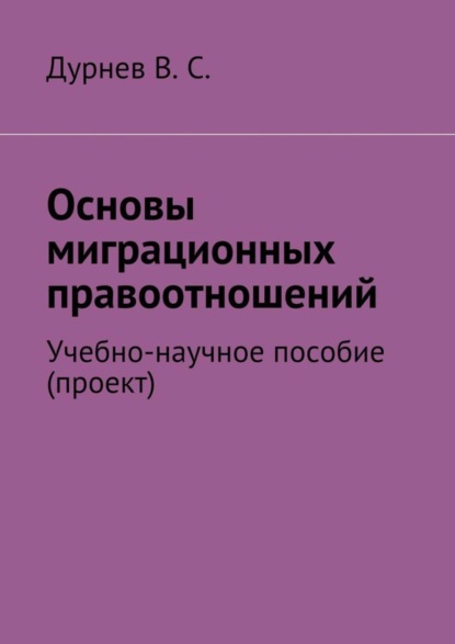 Книга В. С. Дурнев Основы миграционных правоотношений. Учебно-научное пособие (проект)