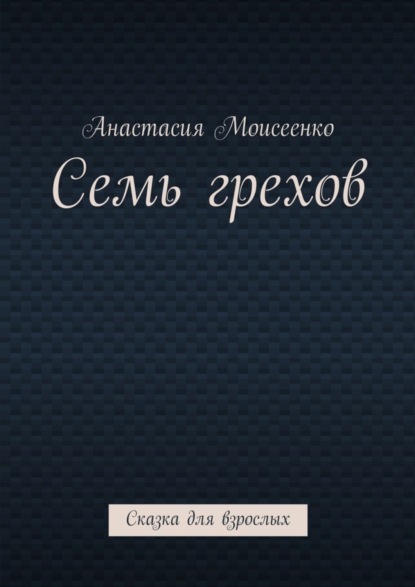 Книга Анастасия Сергеевна Моисеенко Семь грехов. Сказка для взрослых