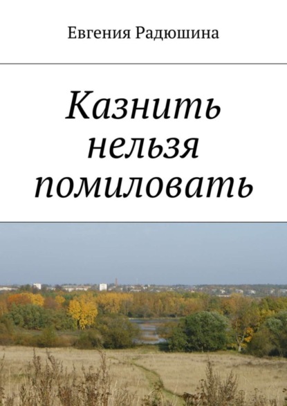 Книга Евгения Радюшина Казнить нельзя помиловать