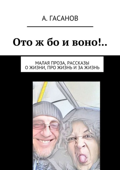 Книга Алик Гасанов Ото ж бо и воно!.. Малая проза, рассказы о жизни, про жизнь и за жизнь