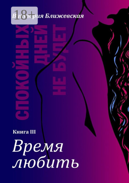Книга Виктория Ближевская Спокойных дней не будет. Книга III. Время любить