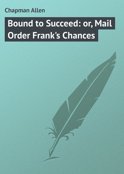 Книга Allen Chapman, Chapman Allen Bound to Succeed: or, Mail Order Frank's Chances