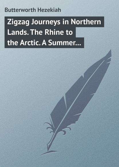 Книга Hezekiah Butterworth, Butterworth Hezekiah Zigzag Journeys in Northern Lands. The Rhine to the Arctic. A Summer Trip of the Zig-Zag Club Through Holland, Germany, Denmark, Norway, and Sweden