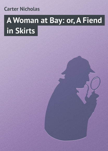 Книга Nicholas Carter, Carter Nicholas A Woman at Bay: or, A Fiend in Skirts