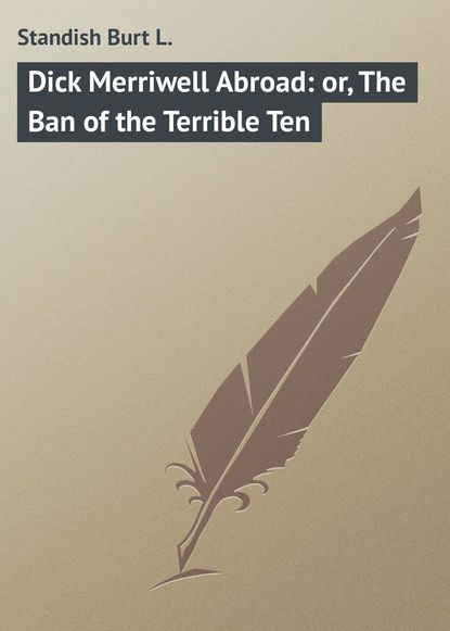 Книга Burt Standish, Standish Burt L. Dick Merriwell Abroad: or, The Ban of the Terrible Ten