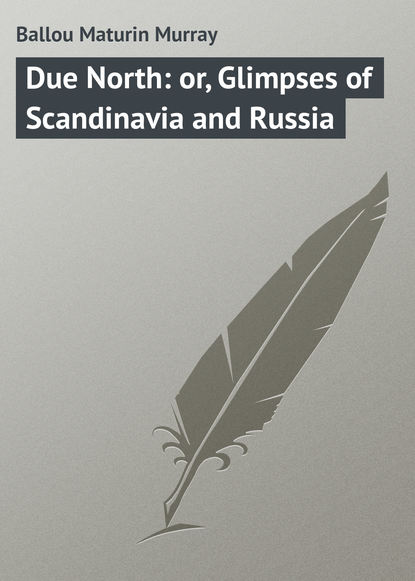 Книга Maturin Ballou, Ballou Maturin Murray Due North: or, Glimpses of Scandinavia and Russia