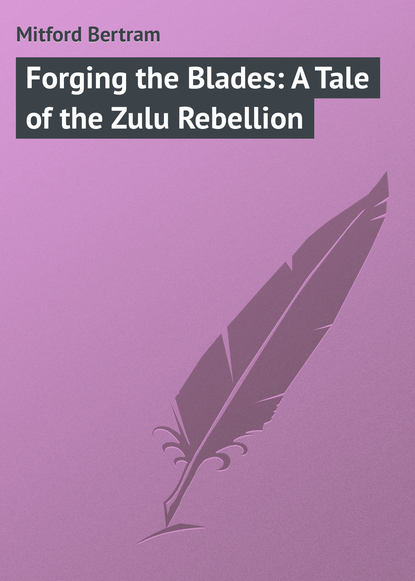 Книга Bertram Mitford, Mitford Bertram Forging the Blades: A Tale of the Zulu Rebellion