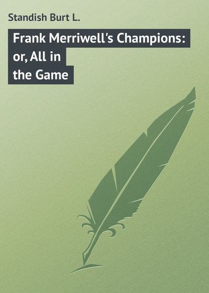 Книга Burt Standish, Standish Burt L. Frank Merriwell's Champions: or, All in the Game