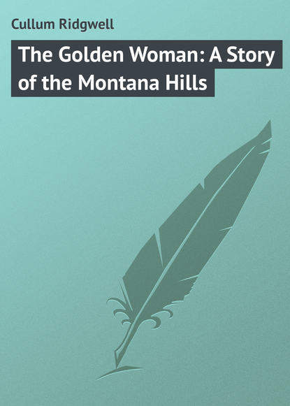Книга Cullum Ridgwell, Ridgwell Cullum The Golden Woman: A Story of the Montana Hills