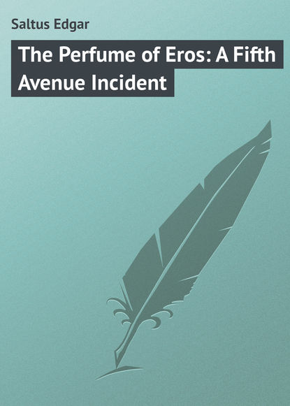 Книга Edgar Saltus, Saltus Edgar The Perfume of Eros: A Fifth Avenue Incident
