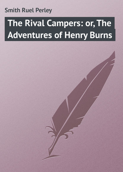 Книга Ruel Smith, Smith Ruel Perley The Rival Campers: or, The Adventures of Henry Burns