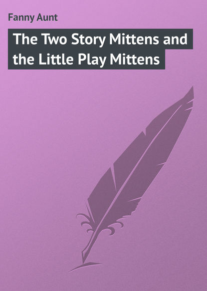Книга Fanny Aunt, Aunt Fanny The Two Story Mittens and the Little Play Mittens