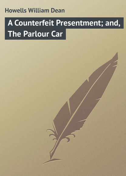 Книга William Howells, Howells William Dean A Counterfeit Presentment; and, The Parlour Car