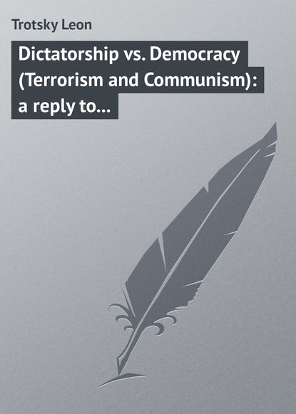 Книга Leon Trotsky, Trotsky Leon Dictatorship vs. Democracy (Terrorism and Communism): a reply to Karl Kantsky