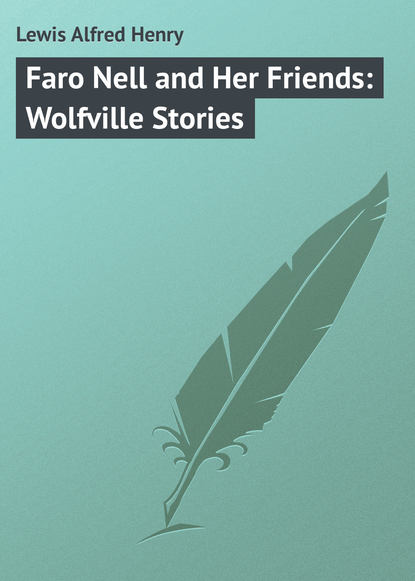 Книга Alfred Lewis, Lewis Alfred Henry Faro Nell and Her Friends: Wolfville Stories