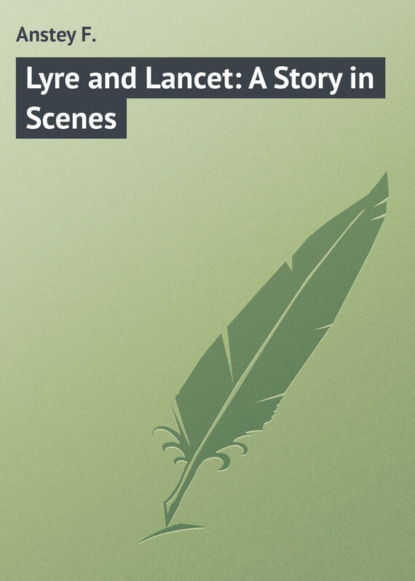Книга F. Anstey, Anstey F. Lyre and Lancet: A Story in Scenes