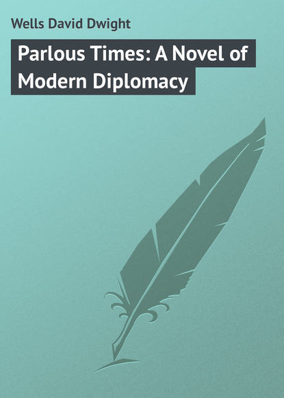 Книга David Wells, Wells David Dwight Parlous Times: A Novel of Modern Diplomacy