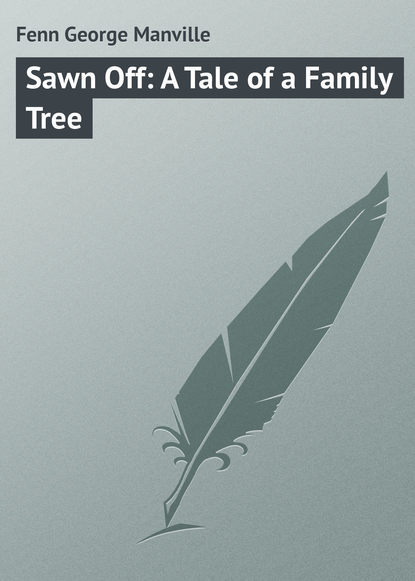 Книга Fenn George Manville, George Fenn Sawn Off: A Tale of a Family Tree