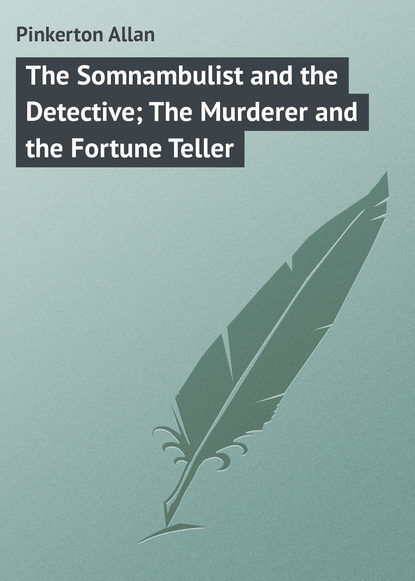 Книга Allan Pinkerton, Pinkerton Allan The Somnambulist and the Detective; The Murderer and the Fortune Teller