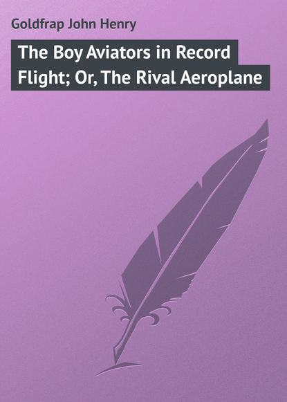Книга John Goldfrap, Goldfrap John Henry The Boy Aviators in Record Flight; Or, The Rival Aeroplane